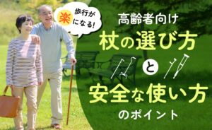 歩行が楽になる！高齢者向け杖の選び方と安全な使い方のポイント